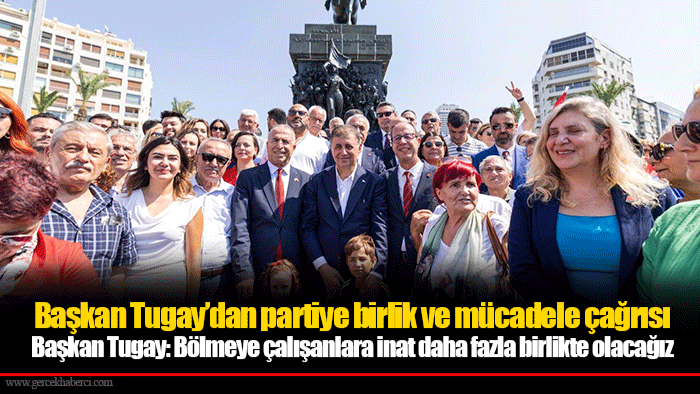 Başkan Tugay’dan partiye birlik ve mücadele çağrısı