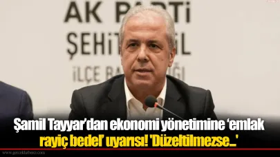 Şamil Tayyar’dan ekonomi yönetimine ‘emlak rayiç bedel’ uyarısı! 'Düzeltilmezse...'