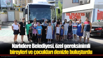 Narlıdere Belediyesi, özel gereksinimli  bireyleri ve çocukları denizle buluşturdu