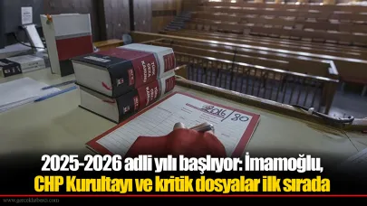 2025-2026 adli yılı başlıyor: İmamoğlu, CHP Kurultayı ve kritik dosyalar ilk sırada