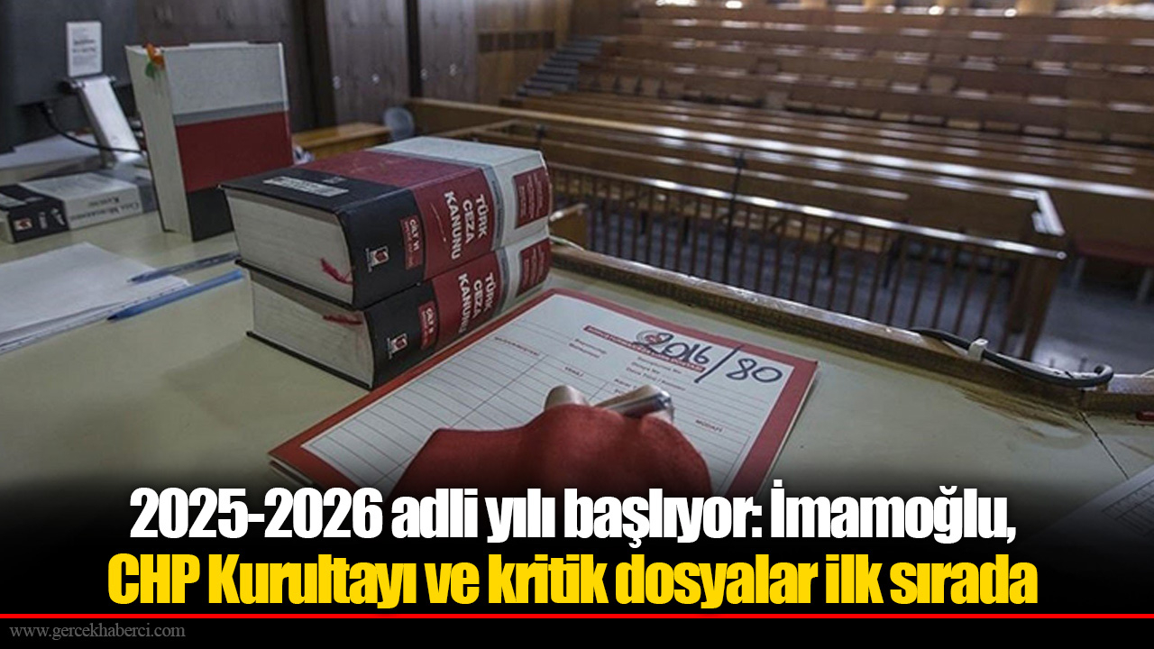 2025-2026 adli yılı başlıyor: İmamoğlu, CHP Kurultayı ve kritik dosyalar ilk sırada