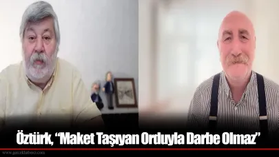 Öztürk, “Maket Taşıyan Orduyla Darbe Olmaz”