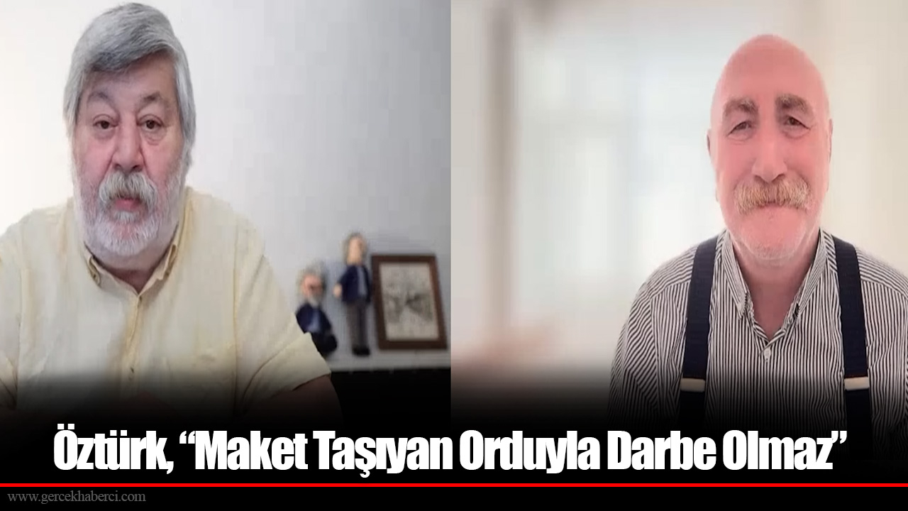 Öztürk, “Maket Taşıyan Orduyla Darbe Olmaz”