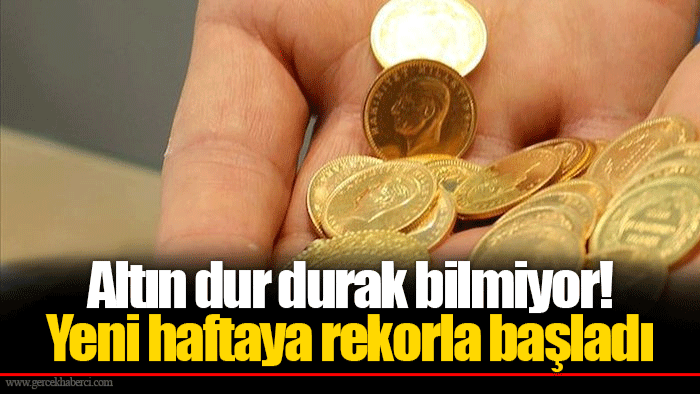 Altın dur durak bilmiyor! Yeni haftaya rekorla başladı