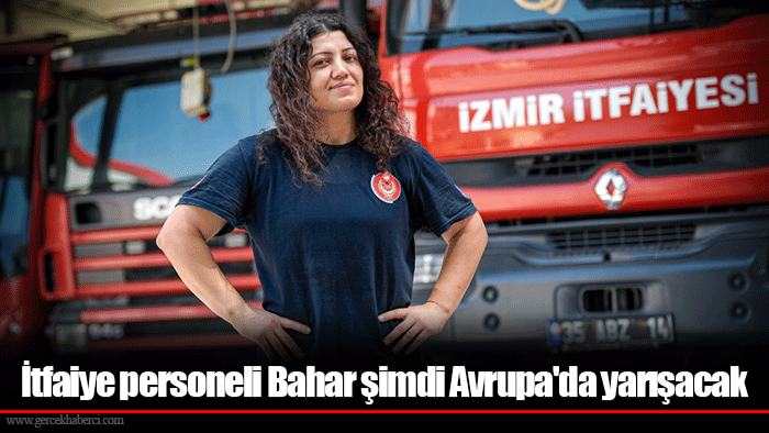 İtfaiye personeli Bahar şimdi Avrupa'da yarışacak
