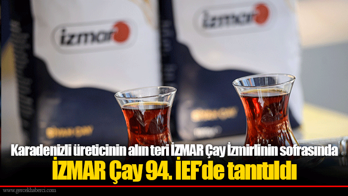 Karadenizli üreticinin alın teri İZMAR Çay İzmirlinin sofrasında