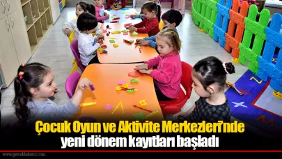 Çocuk Oyun ve Aktivite Merkezleri’nde  yeni dönem kayıtları başladı