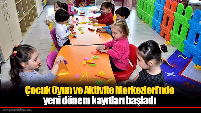 Çocuk Oyun ve Aktivite Merkezleri’nde  yeni dönem kayıtları başladı