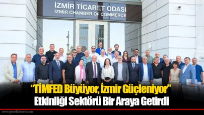“TİMFED Büyüyor, İzmir Güçleniyor” Etkinliği Sektörü Bir Araya Getirdi