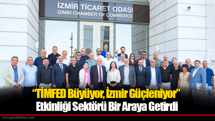 “TİMFED Büyüyor, İzmir Güçleniyor” Etkinliği Sektörü Bir Araya Getirdi