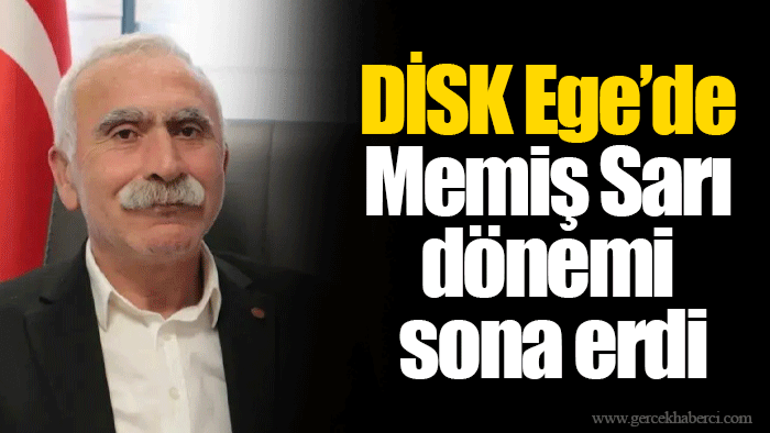 DİSK Ege’de Memiş Sarı dönemi sona erdi