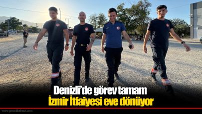Denizli’de görev tamam, İzmir İtfaiyesi eve dönüyor