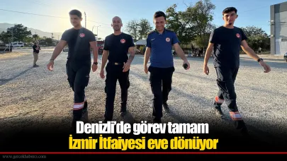 Denizli’de görev tamam, İzmir İtfaiyesi eve dönüyor