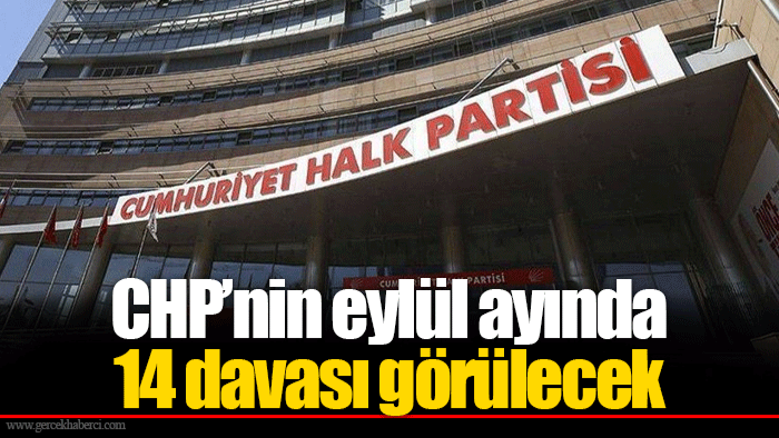 CHP’nin eylül ayında 14 davası görülecek