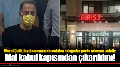 Murat Çalık, hastane camında çekilen fotoğrafın perde arkasını anlattı: Mal kabul kapısından çıkarıldım!