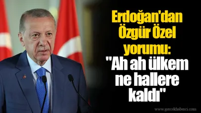 Erdoğan'dan Özgür Özel yorumu: "Ah ah ülkem ne hallere kaldı"