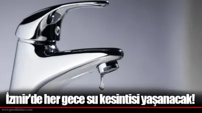 İzmir'de her gece su kesintisi yaşanacak!