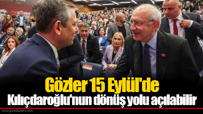 Gözler 15 Eylül'de...  Kılıçdaroğlu'nun dönüş yolu açılabilir