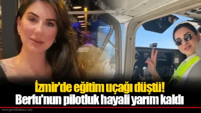 İzmir'de eğitim uçağı düştü! Berfu'nun pilotluk hayali yarım kaldı