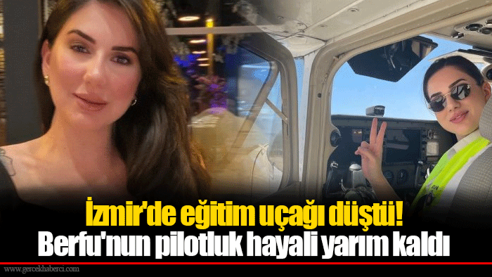 İzmir'de eğitim uçağı düştü! Berfu'nun pilotluk hayali yarım kaldı