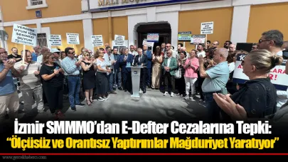 İzmir SMMMO’dan E-Defter Cezalarına Tepki: “Ölçüsüz ve Orantısız Yaptırımlar Mağduriyet Yaratıyor”