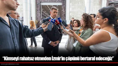 “Kimseyi rahatsız etmeden İzmir’in çöpünü bertaraf edeceğiz”