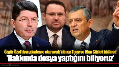 Özgür Özel'den gündeme oturacak Yılmaz Tunç ve Akın Gürlek iddiası! 'Hakkında dosya yaptığını biliyoruz'