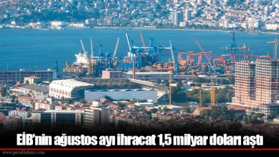 EİB’nin ağustos ayı ihracat 1,5 milyar doları aştı