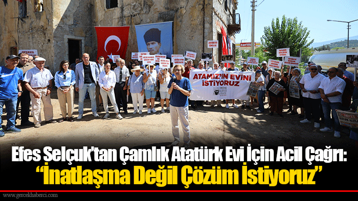 Efes Selçuk’tan Çamlık Atatürk Evi İçin Acil Çağrı: “İnatlaşma Değil Çözüm İstiyoruz”