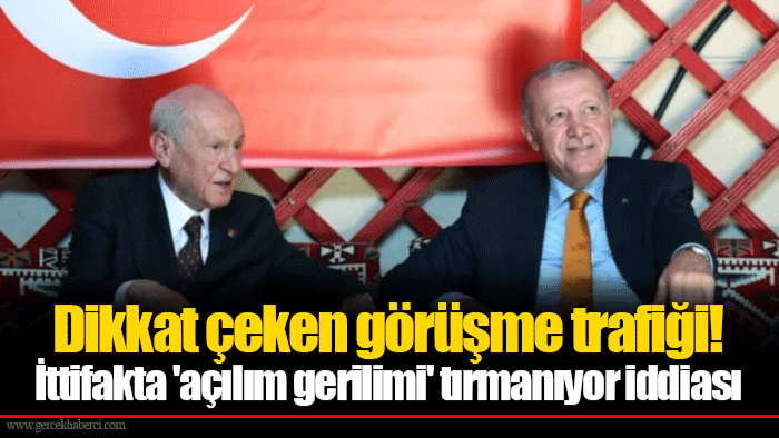 Dikkat çeken görüşme trafiği! İttifakta 'açılım gerilimi' tırmanıyor iddiası
