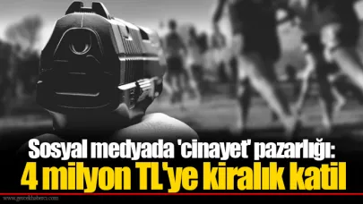 Sosyal medyada 'cinayet' pazarlığı: 4 milyon TL'ye kiralık katil