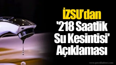 İZSU’dan '218 Saatlik Su Kesintisi' Açıklaması