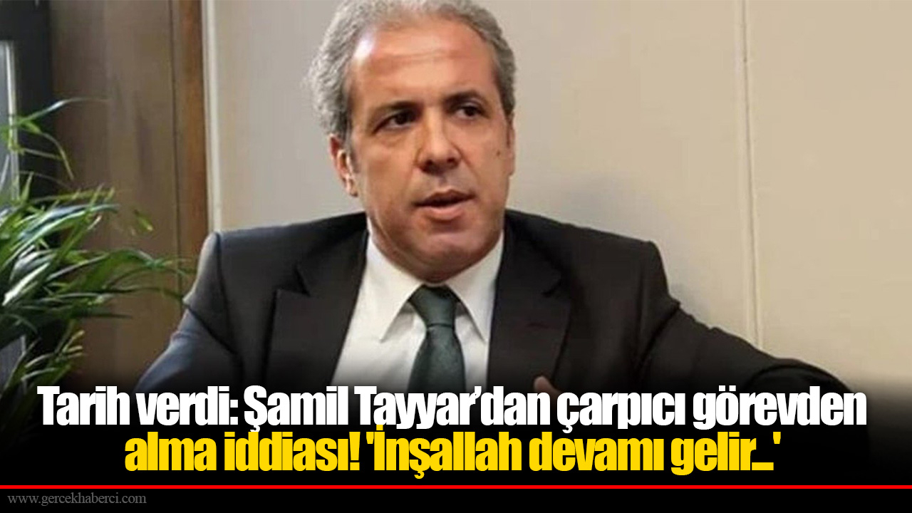 Tarih verdi: Şamil Tayyar’dan çarpıcı görevden alma iddiası! 'İnşallah devamı gelir...'
