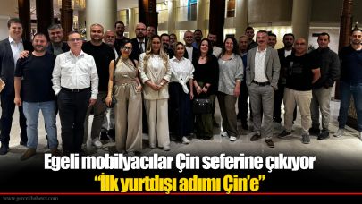 Egeli mobilyacılar Çin seferine çıkıyor