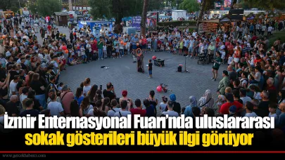 İzmir Enternasyonal Fuarı’nda uluslararası sokak gösterileri büyük ilgi görüyor