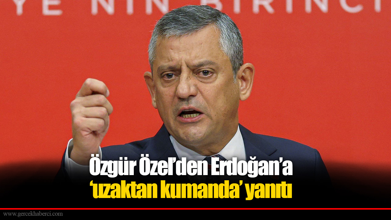Özgür Özel’den Erdoğan’a ‘uzaktan kumanda’ yanıtı