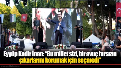 Eyyüp Kadir İnan: “Bu millet sizi, bir avuç hırsızın çıkarlarını korumak için seçmedi”