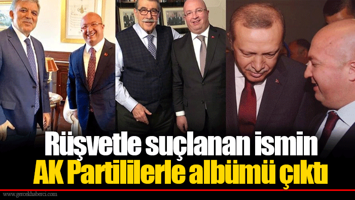 Rüşvetle suçlanan ismin AK Partililerle albümü çıktı