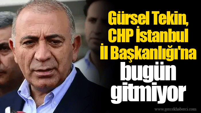 Gürsel Tekin, CHP İstanbul İl Başkanlığı'na bugün gitmiyor