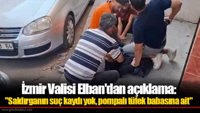 İzmir Valisi Elban'dan açıklama: "Saldırganın suç kaydı yok, pompalı tüfek babasına ait"