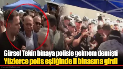 Gürsel Tekin binaya polisle gelmem demişti... Yüzlerce polis eşliğinde il binasına girdi