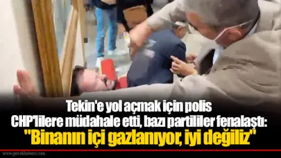 Tekin'e yol açmak için polis CHP'lilere müdahale etti, bazı partililer fenalaştı: "Binanın içi gazlanıyor, iyi değiliz"