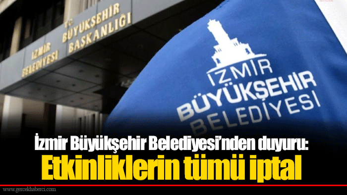İzmir Büyükşehir Belediyesi’nden duyuru: Etkinliklerin tümü iptal