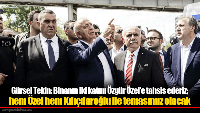 Gürsel Tekin: Binanın iki katını Özgür Özel'e tahsis ederiz; hem Özel hem Kılıçdaroğlu ile temasımız olacak