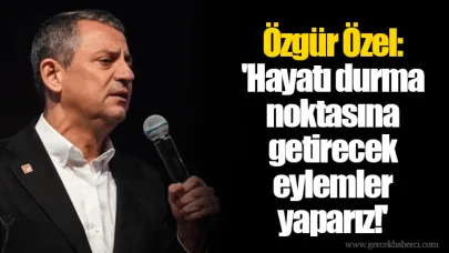 Özgür Özel: 'Hayatı durma noktasına getirecek eylemler yaparız!'