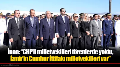İnan: “CHP’li milletvekilleri törenlerde yoktu, İzmir'in Cumhur İttifakı milletvekilleri var.”
