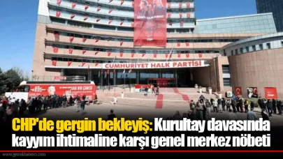 CHP'de gergin bekleyiş: Kurultay davasında kayyım ihtimaline karşı genel merkez nöbeti