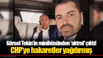Gürsel Tekin’in minibüsünden 'aktrol' çıktı! CHP’ye hakaretler yağdırmış