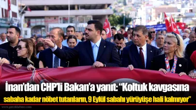 İnan'dan CHP'li Bakan'a yanıt, "Koltuk kavgasına sabaha kadar nöbet tutanların, 9 Eylül sabahı yürüyüşe hali kalmıyor"
