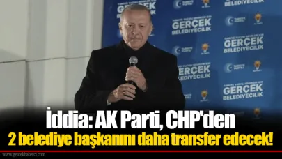 İddia: AK Parti, CHP'den 2 belediye başkanını daha transfer edecek!